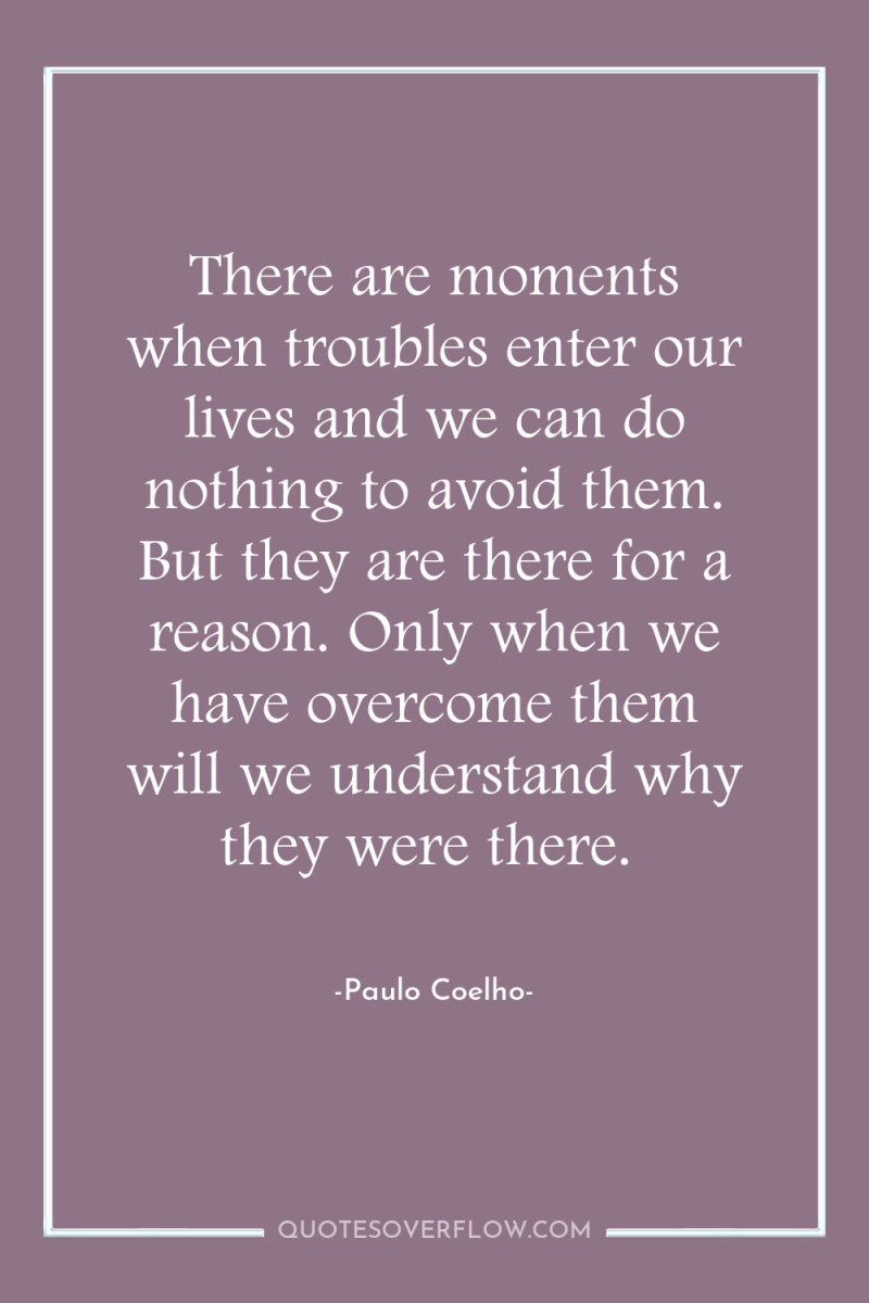 There are moments when troubles enter our lives and we...