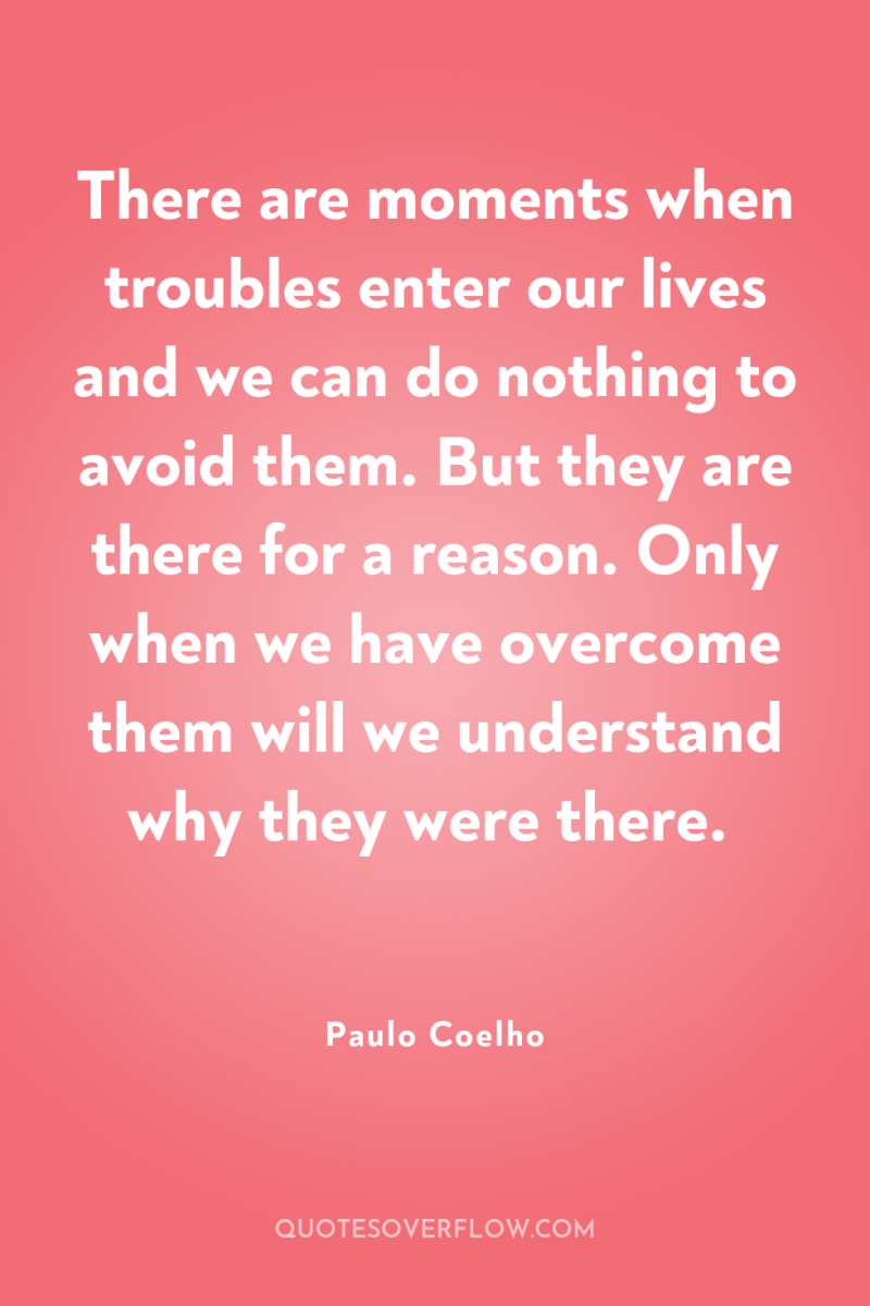 There are moments when troubles enter our lives and we...