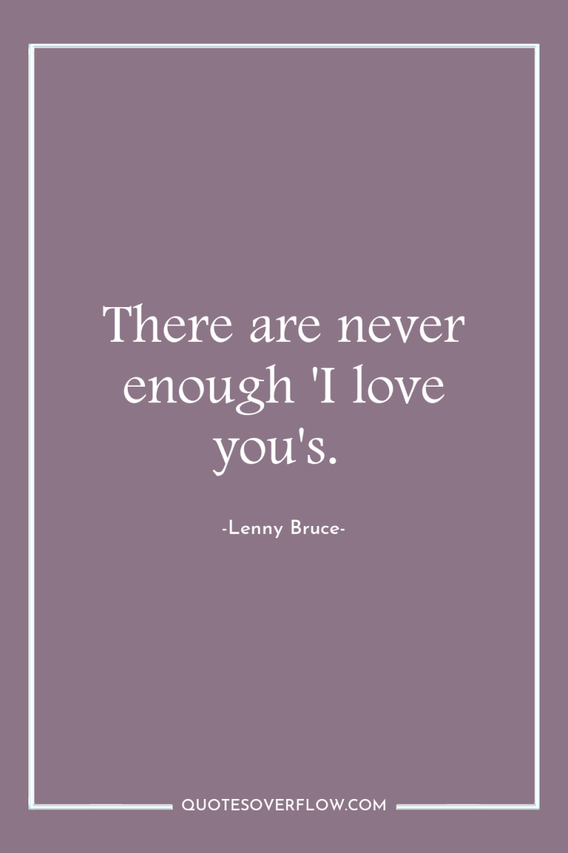 There are never enough 'I love you's. 
