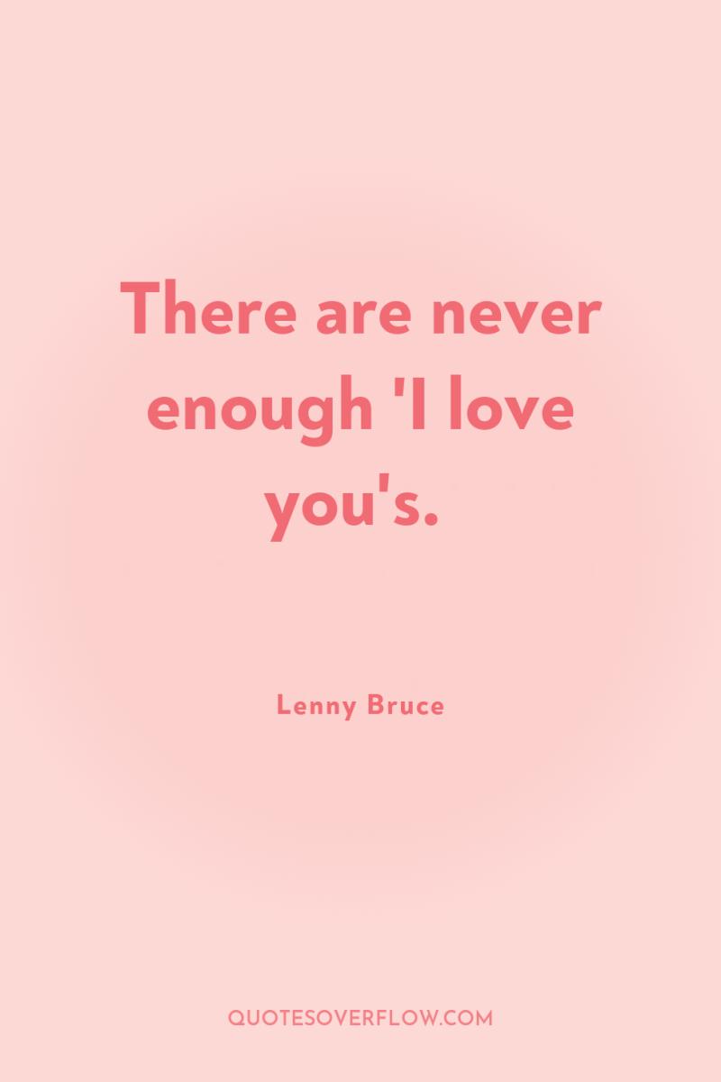 There are never enough 'I love you's. 