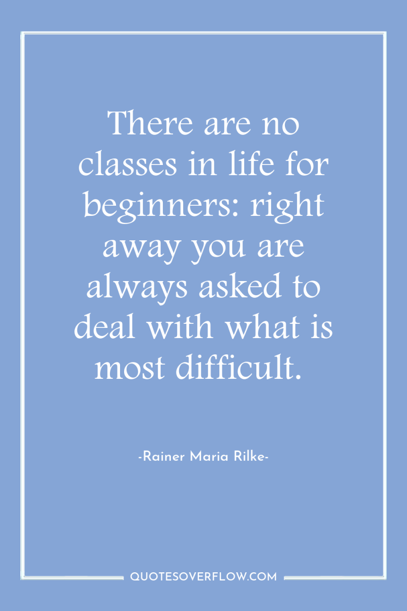 There are no classes in life for beginners: right away...