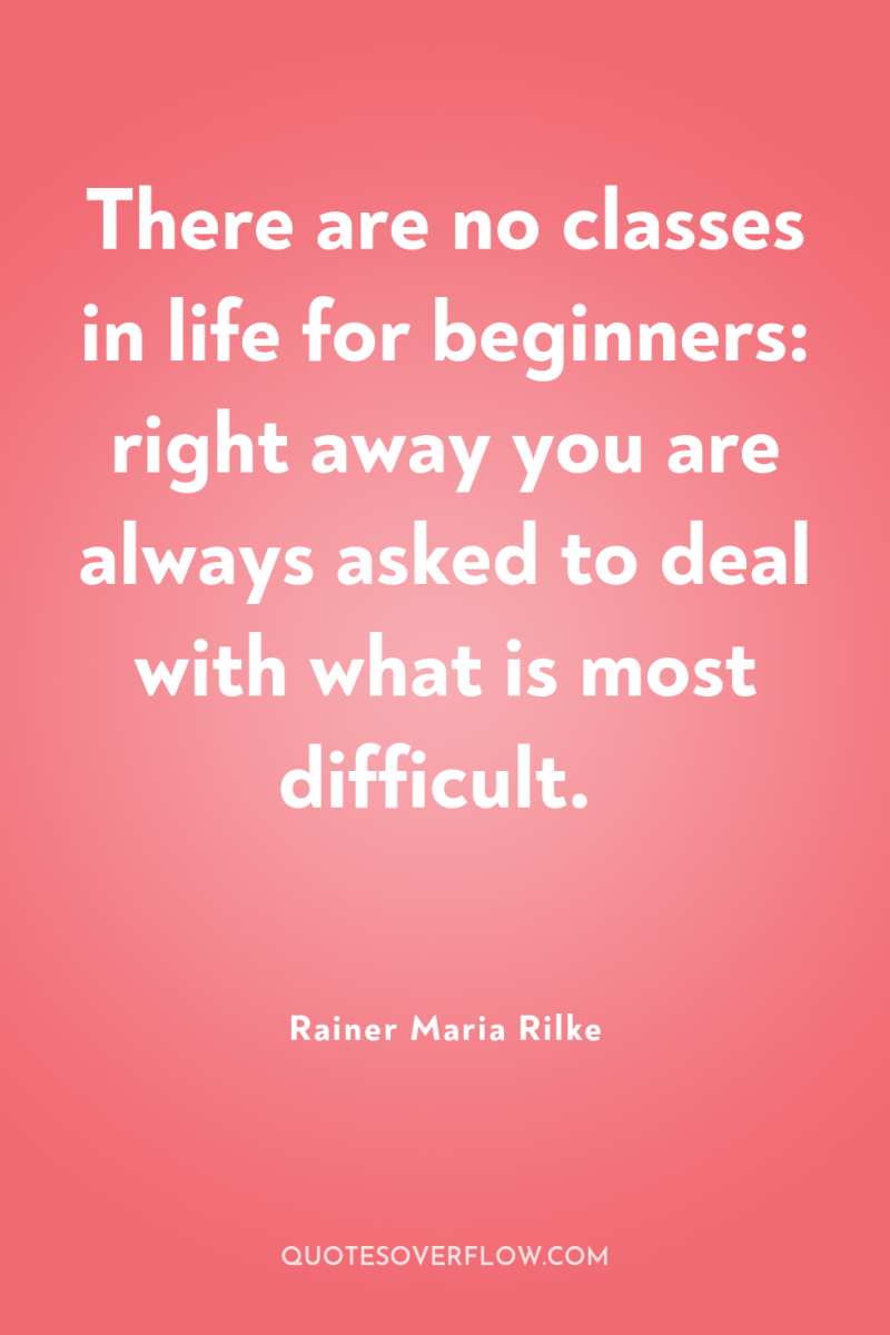 There are no classes in life for beginners: right away...