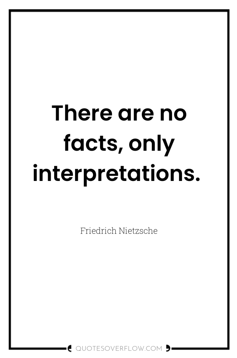 There are no facts, only interpretations. 