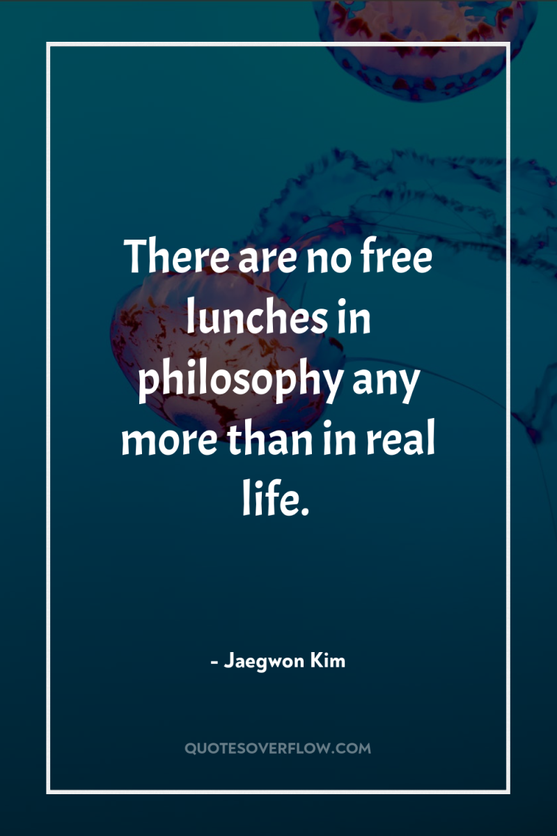 There are no free lunches in philosophy any more than...