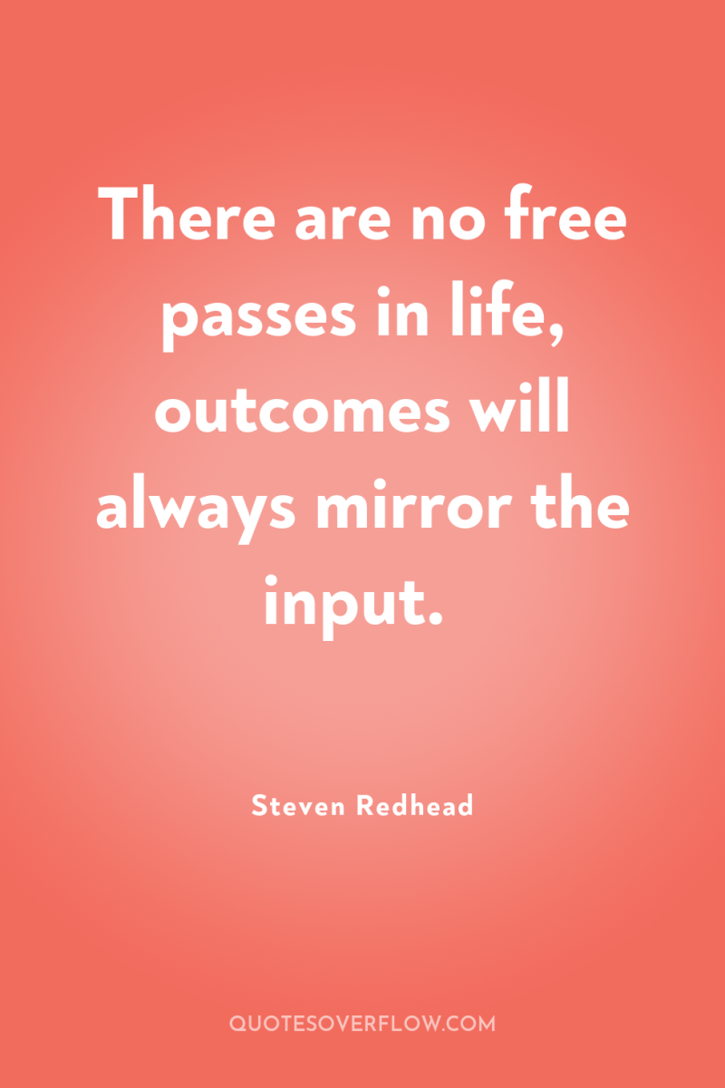 There are no free passes in life, outcomes will always...