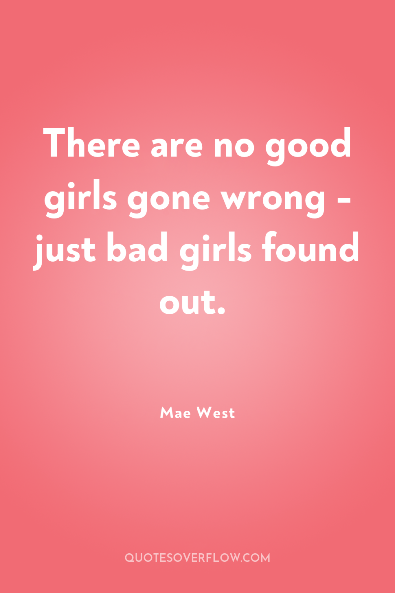 There are no good girls gone wrong - just bad...