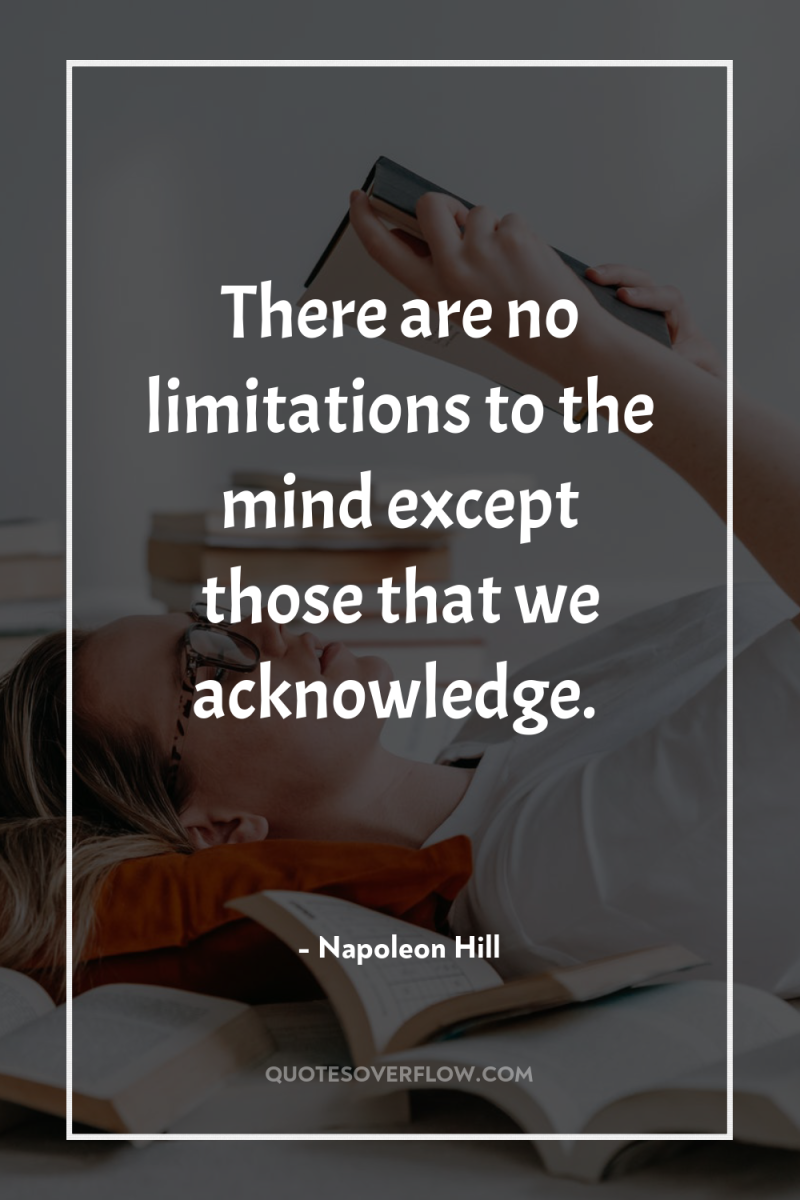 There are no limitations to the mind except those that...