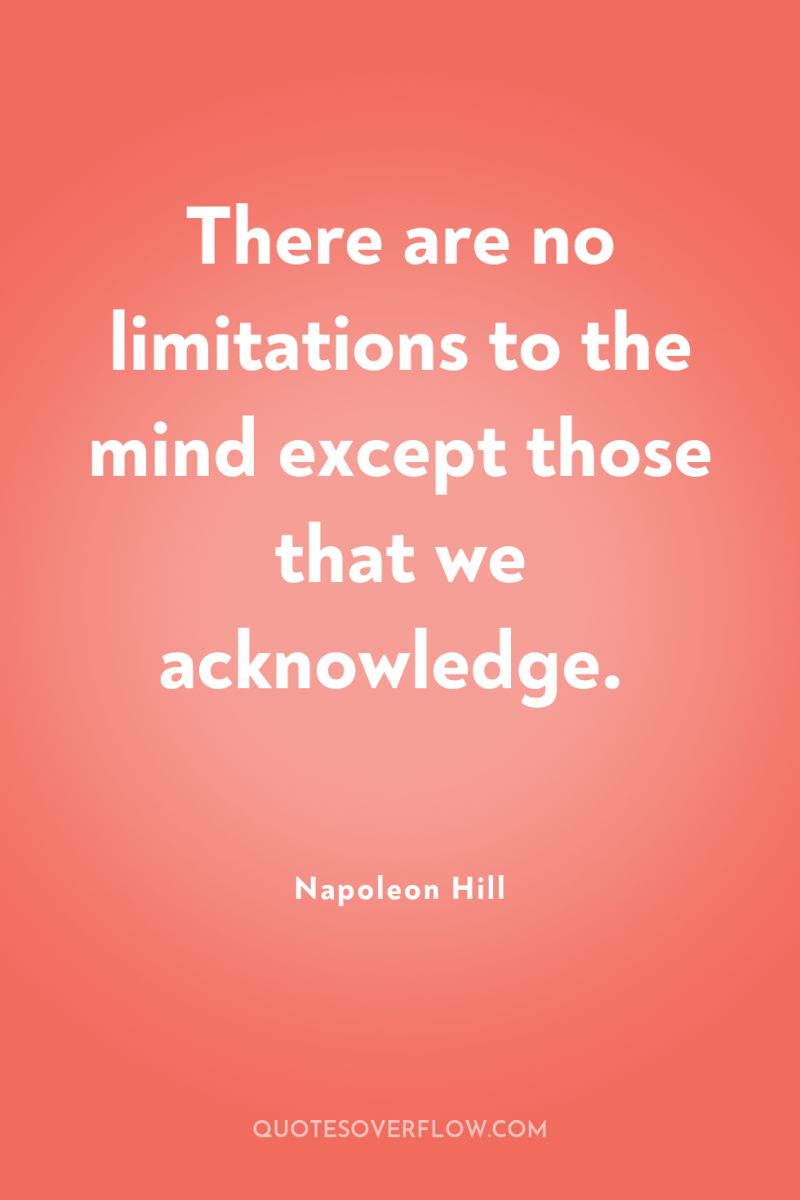 There are no limitations to the mind except those that...