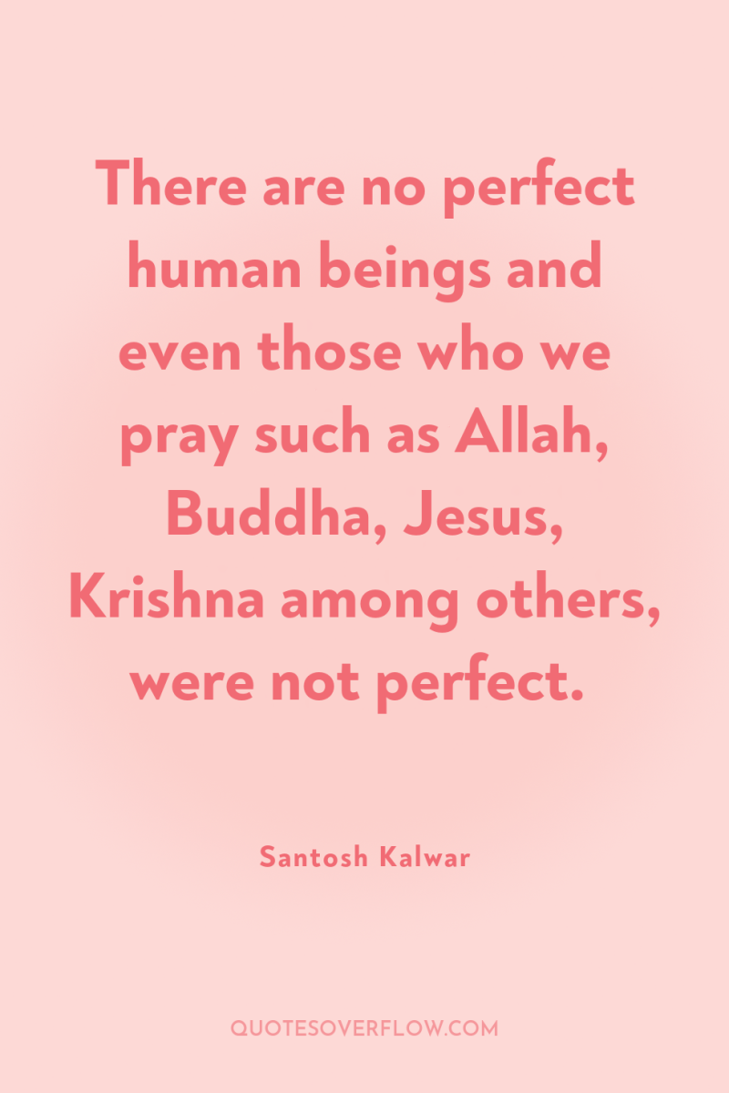 There are no perfect human beings and even those who...