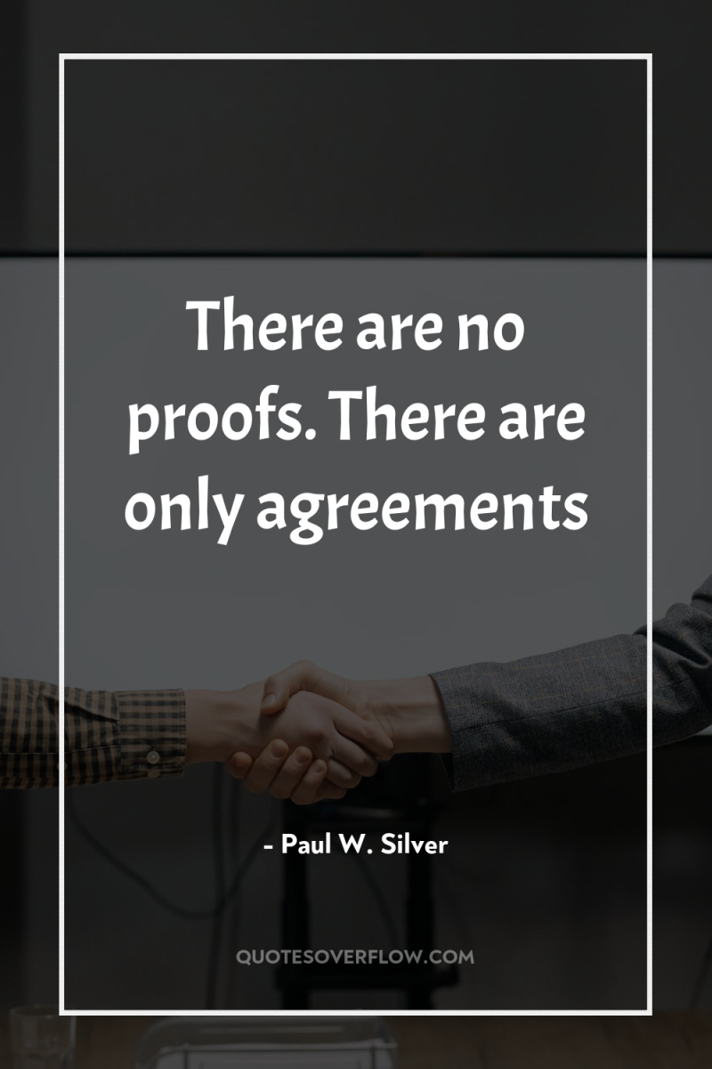 There are no proofs. There are only agreements 