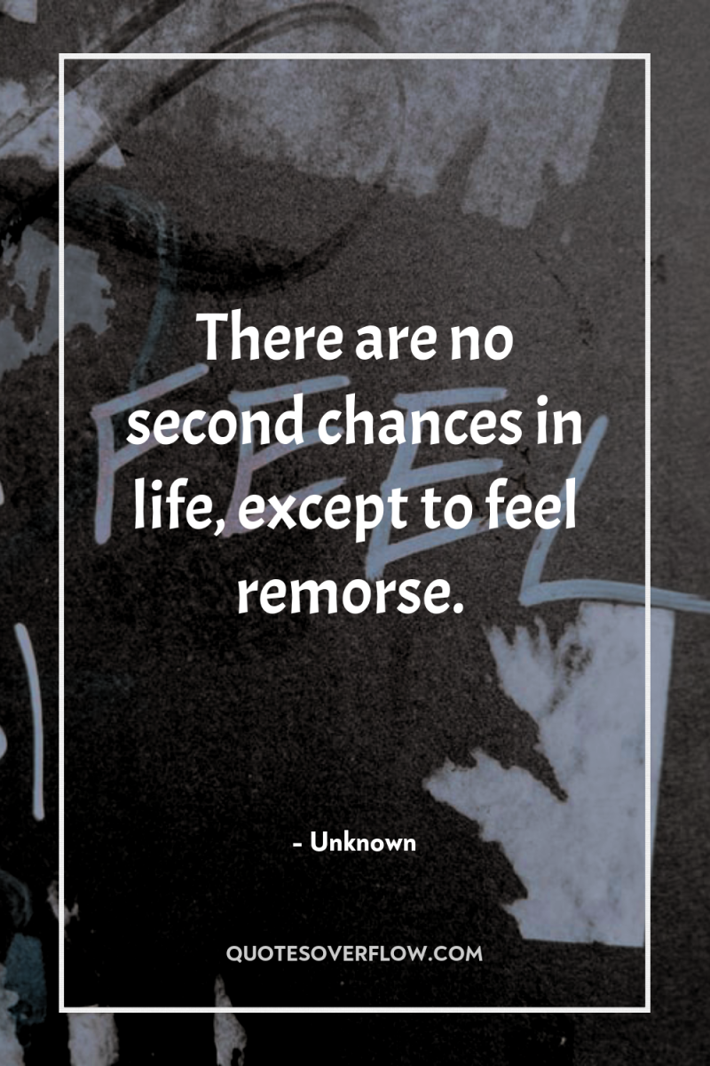 There are no second chances in life, except to feel...