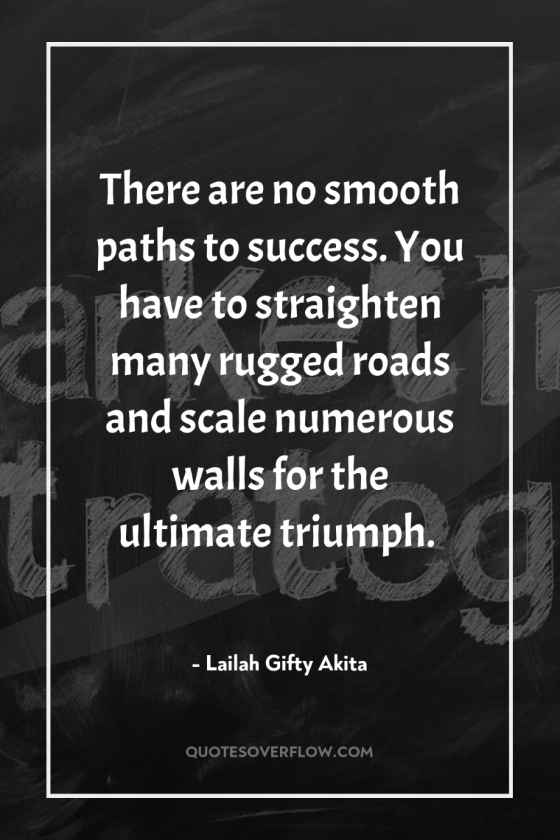 There are no smooth paths to success. You have to...