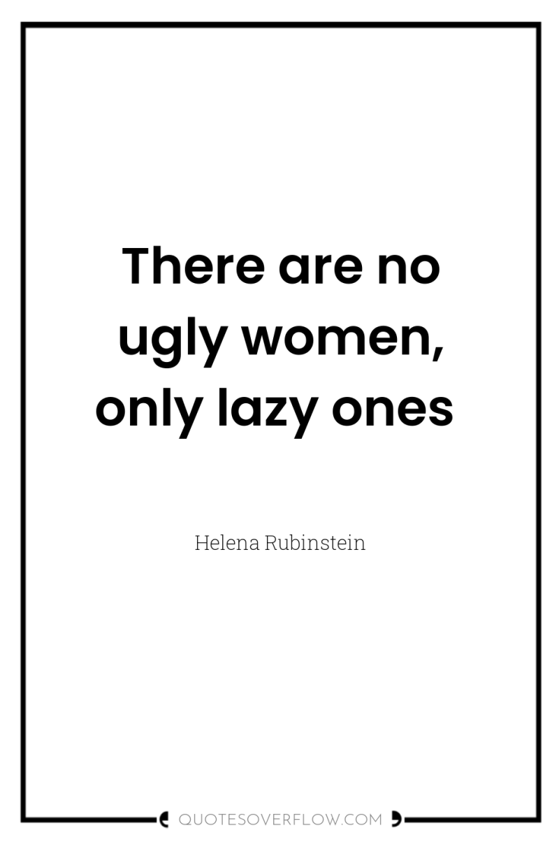 There are no ugly women, only lazy ones 