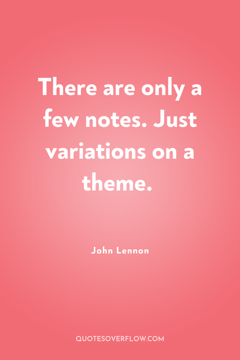 There are only a few notes. Just variations on a...
