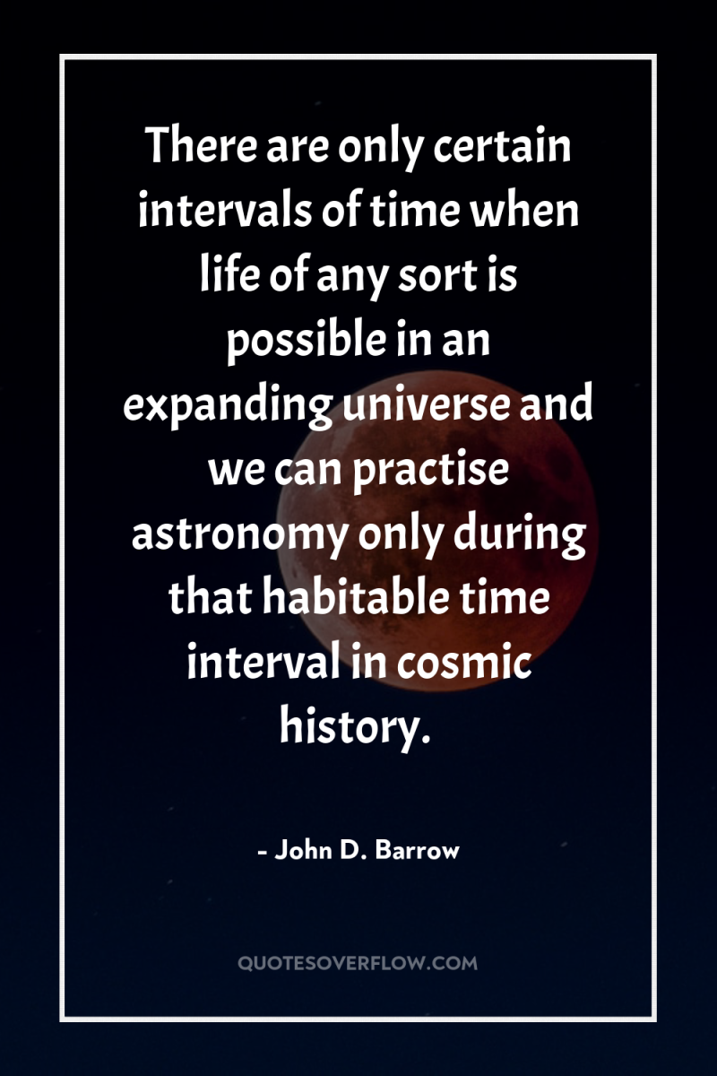 There are only certain intervals of time when life of...