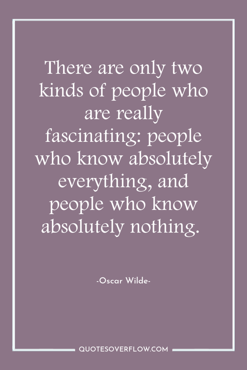 There are only two kinds of people who are really...