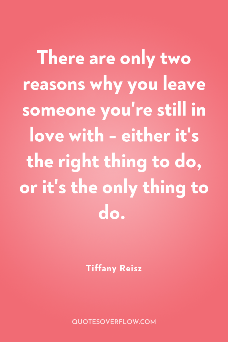 There are only two reasons why you leave someone you're...