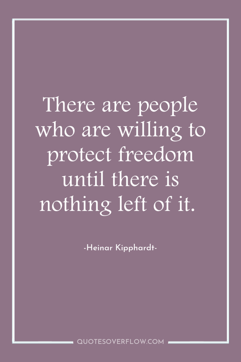 There are people who are willing to protect freedom until...