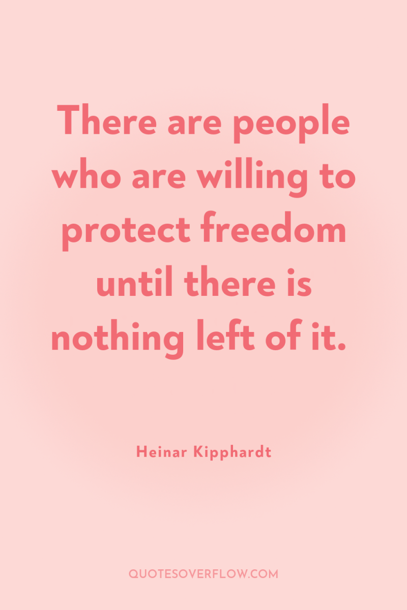 There are people who are willing to protect freedom until...