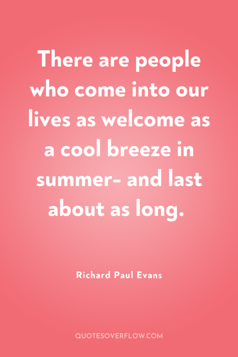 There are people who come into our lives as welcome...