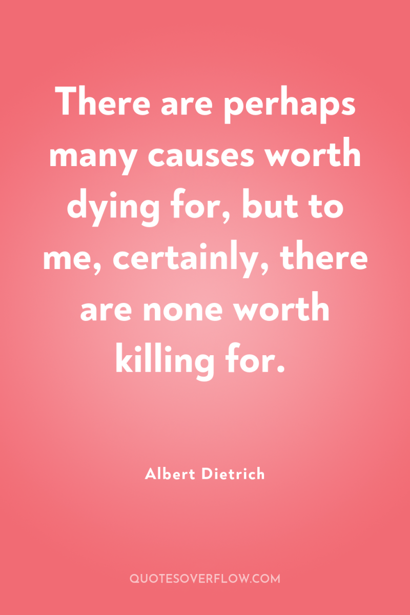 There are perhaps many causes worth dying for, but to...