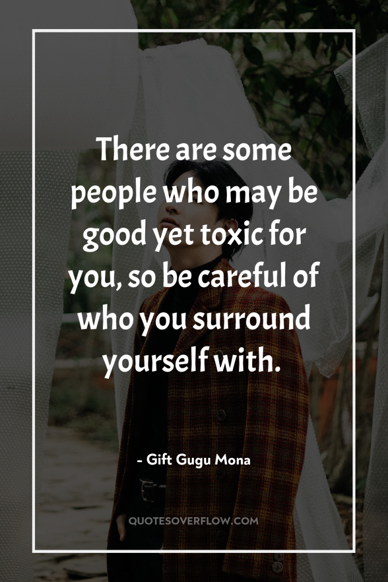 There are some people who may be good yet toxic...