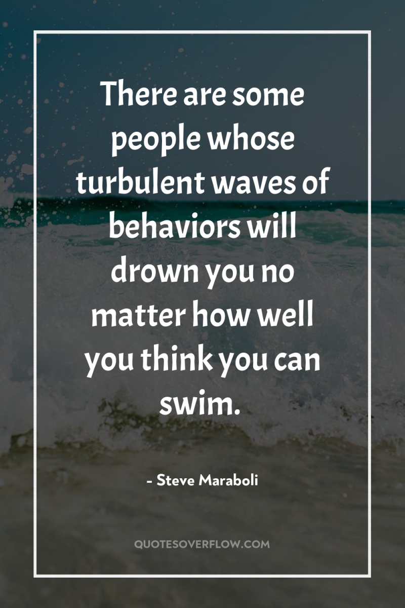 There are some people whose turbulent waves of behaviors will...