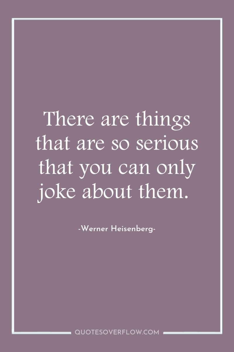 There are things that are so serious that you can...