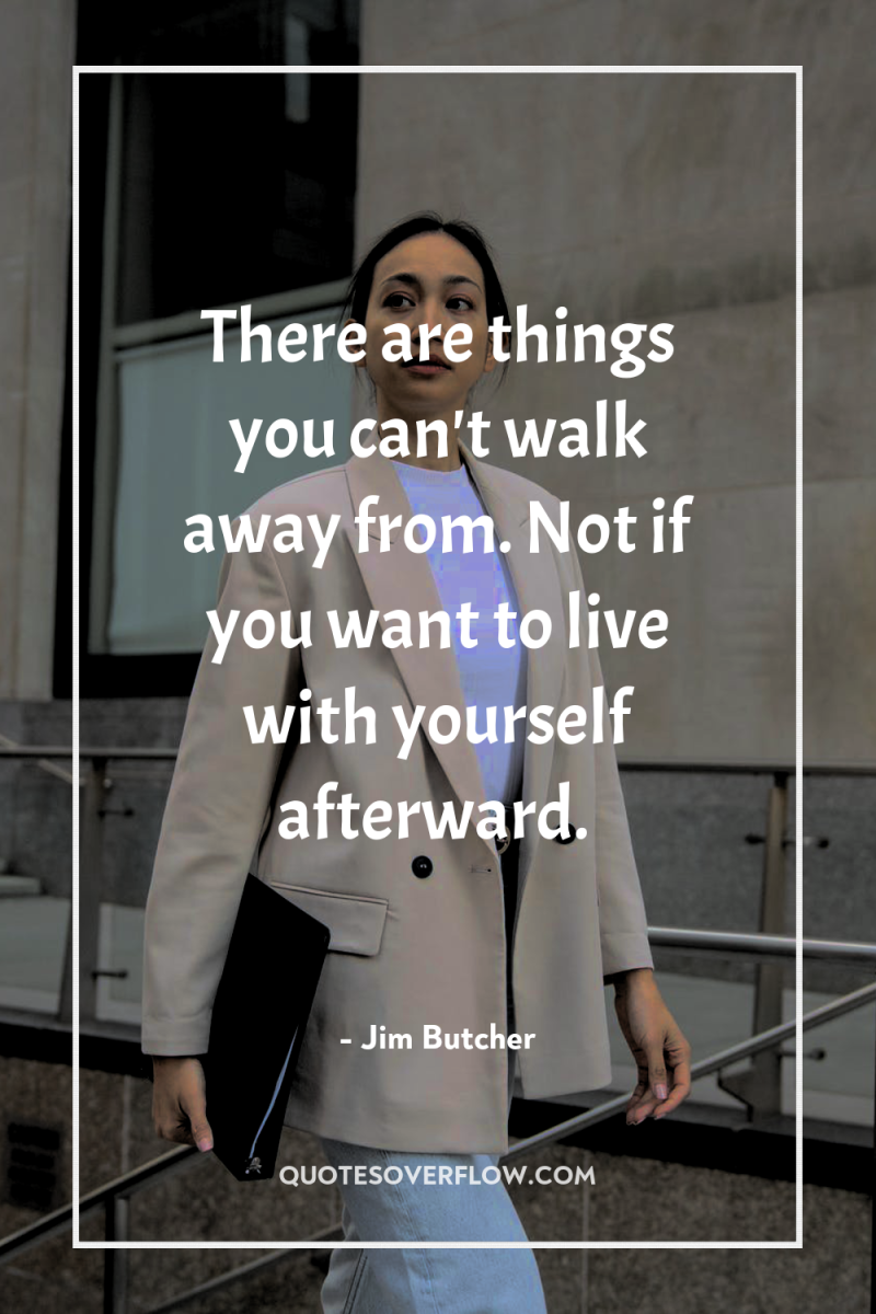 There are things you can't walk away from. Not if...