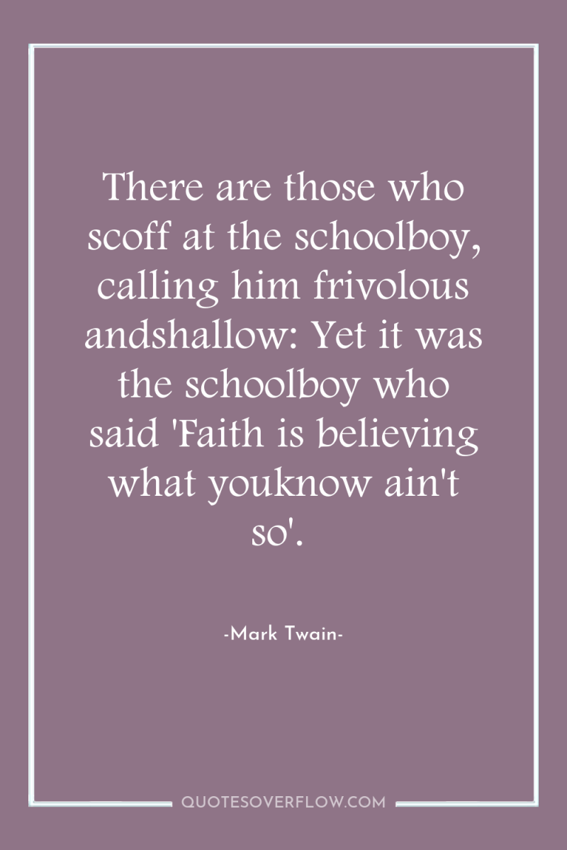 There are those who scoff at the schoolboy, calling him...