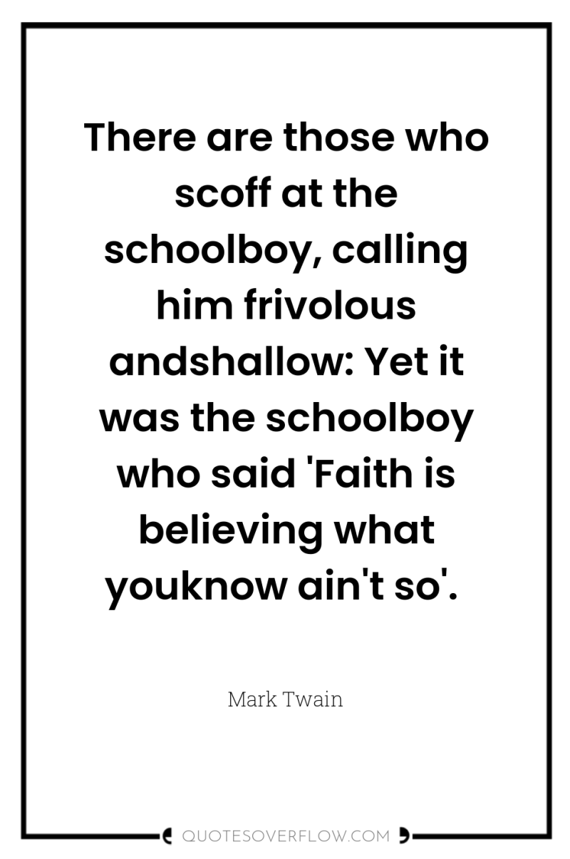 There are those who scoff at the schoolboy, calling him...