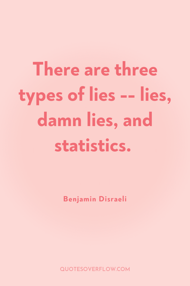 There are three types of lies -- lies, damn lies,...