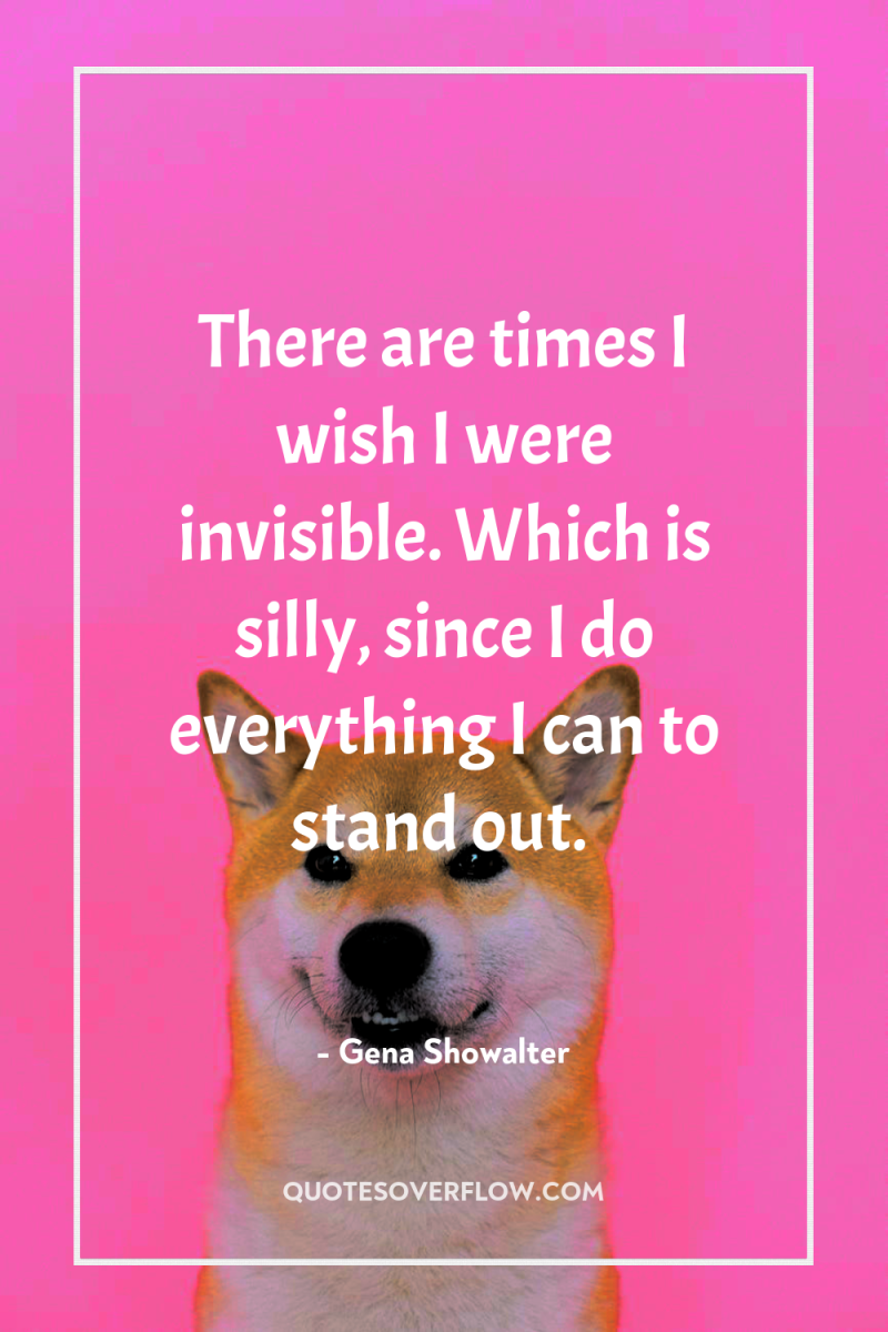 There are times I wish I were invisible. Which is...