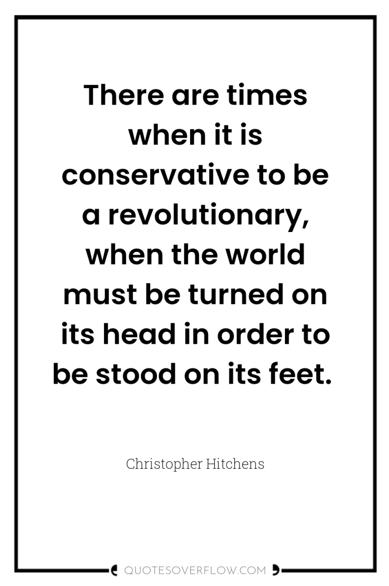 There are times when it is conservative to be a...