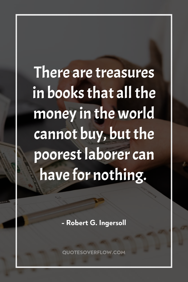 There are treasures in books that all the money in...
