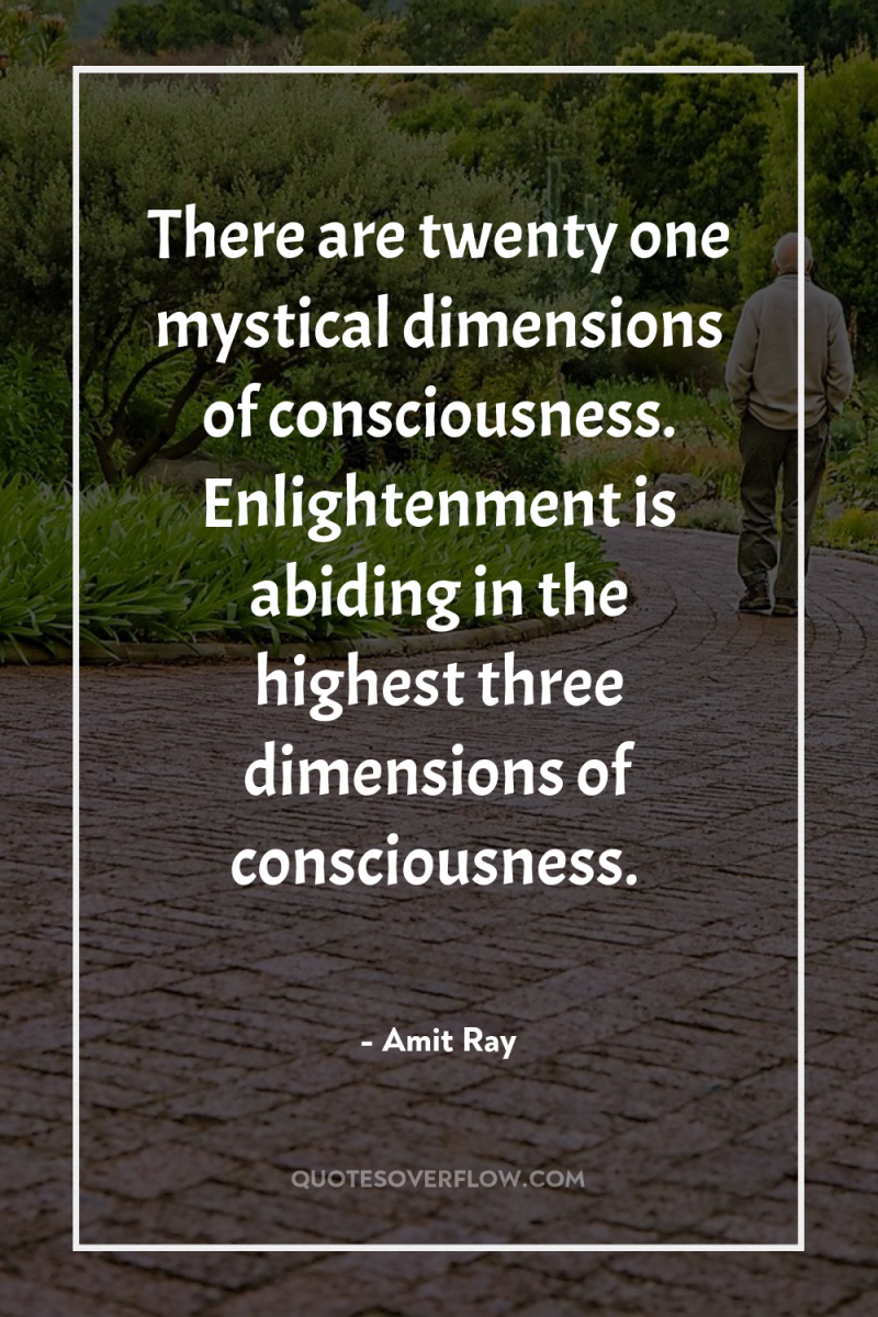 There are twenty one mystical dimensions of consciousness. Enlightenment is...