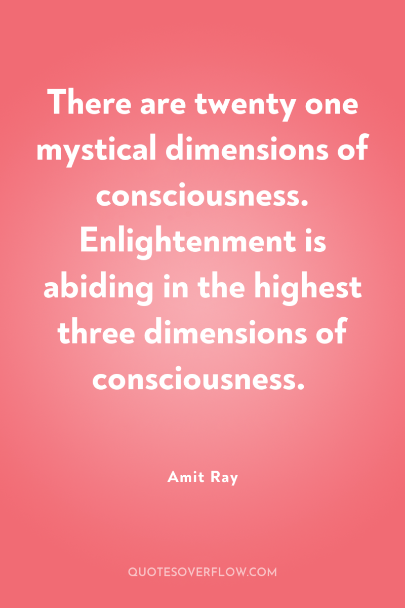 There are twenty one mystical dimensions of consciousness. Enlightenment is...