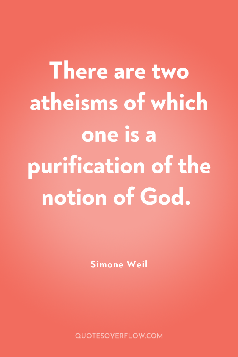 There are two atheisms of which one is a purification...