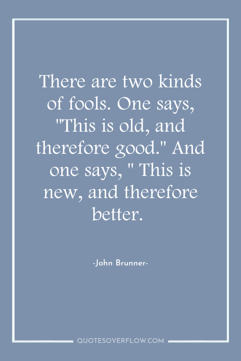 There are two kinds of fools. One says, 