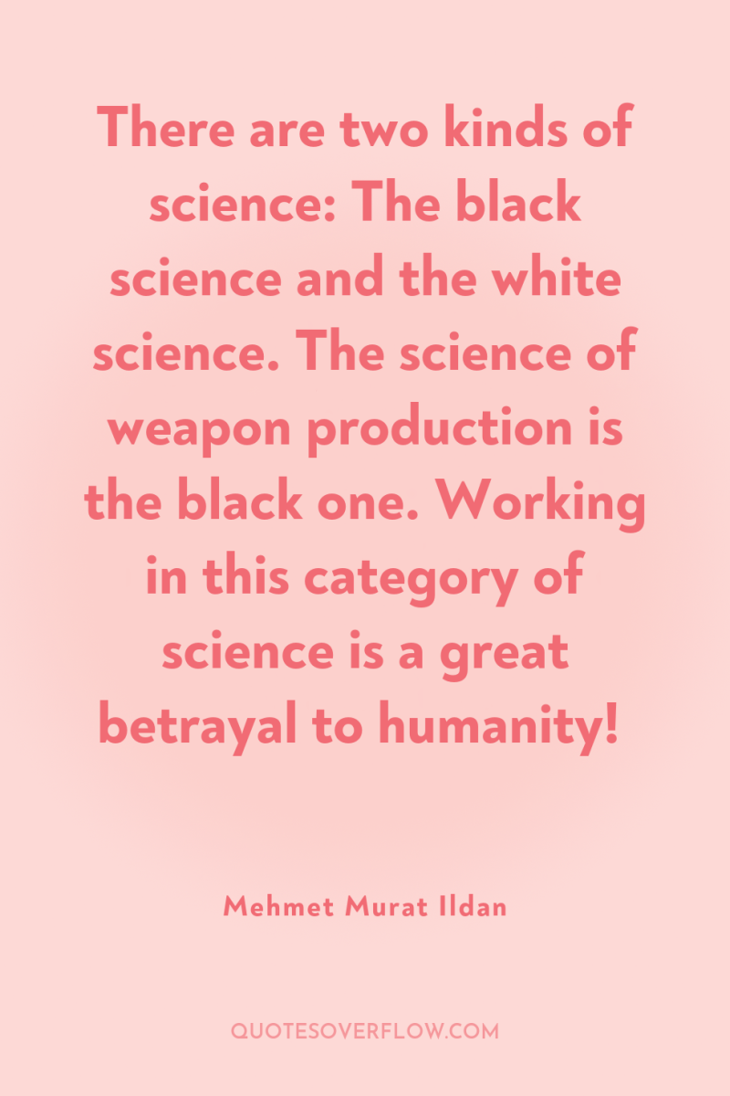 There are two kinds of science: The black science and...