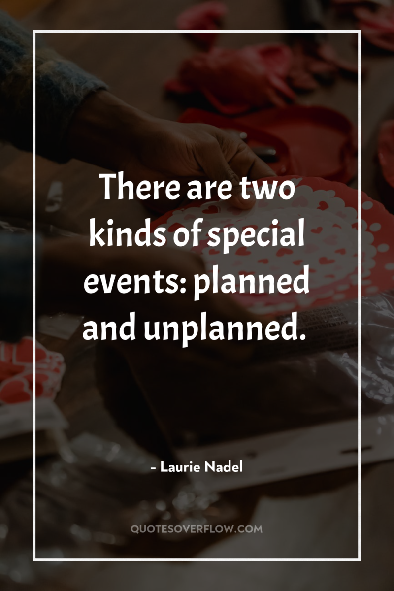 There are two kinds of special events: planned and unplanned. 