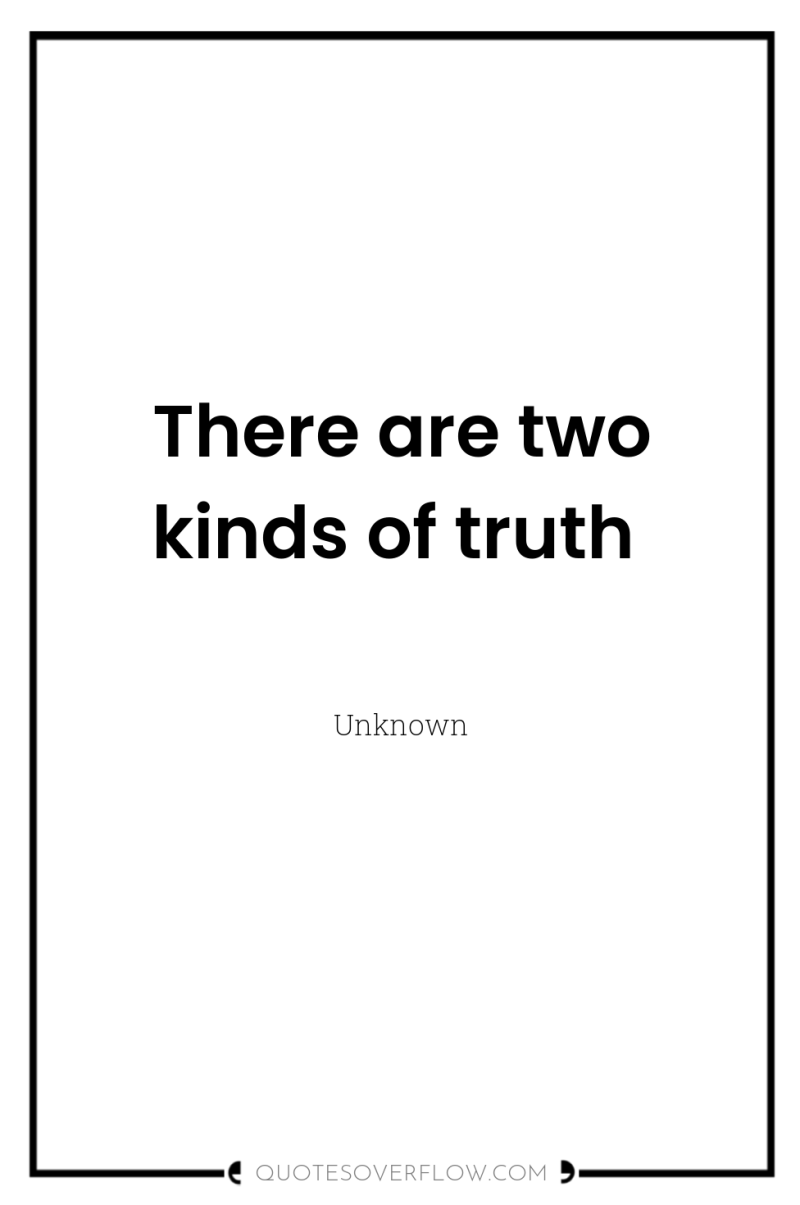There are two kinds of truth 