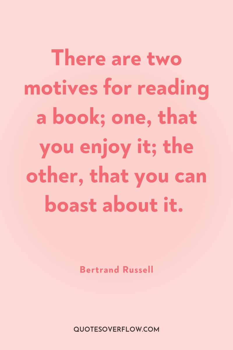 There are two motives for reading a book; one, that...