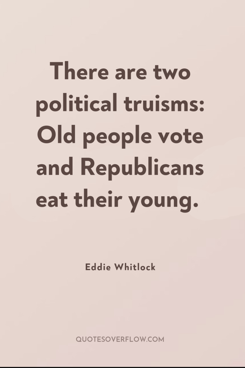 There are two political truisms: Old people vote and Republicans...
