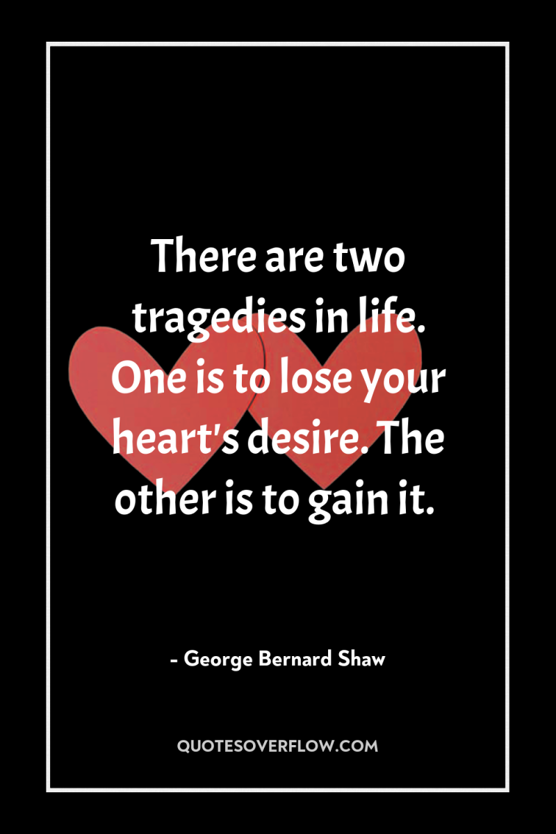 There are two tragedies in life. One is to lose...