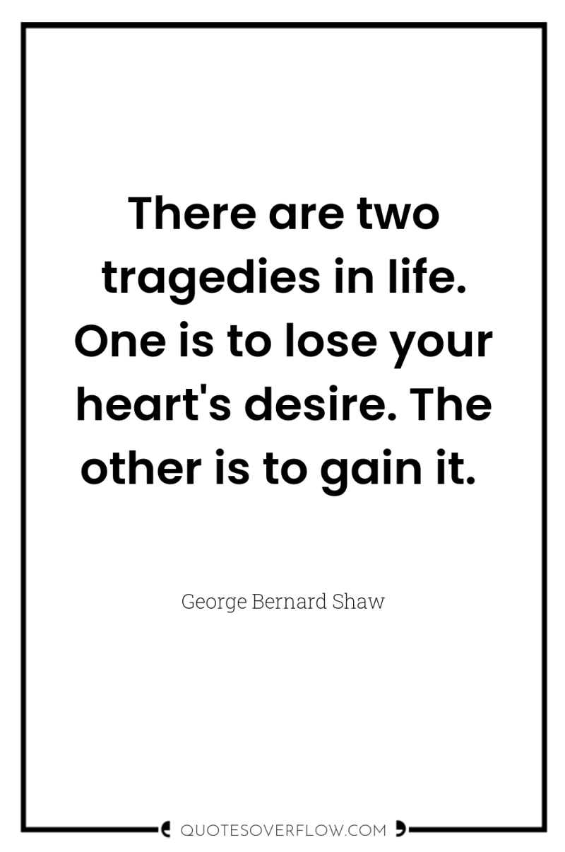 There are two tragedies in life. One is to lose...