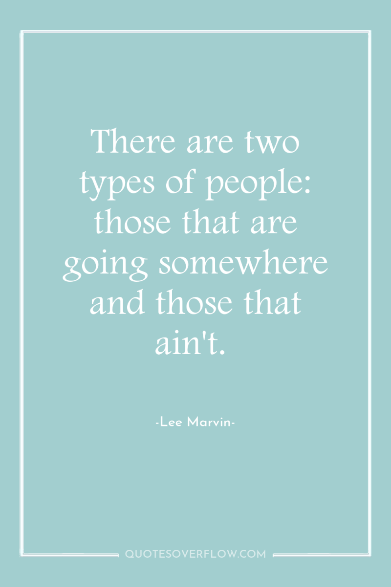 There are two types of people: those that are going...