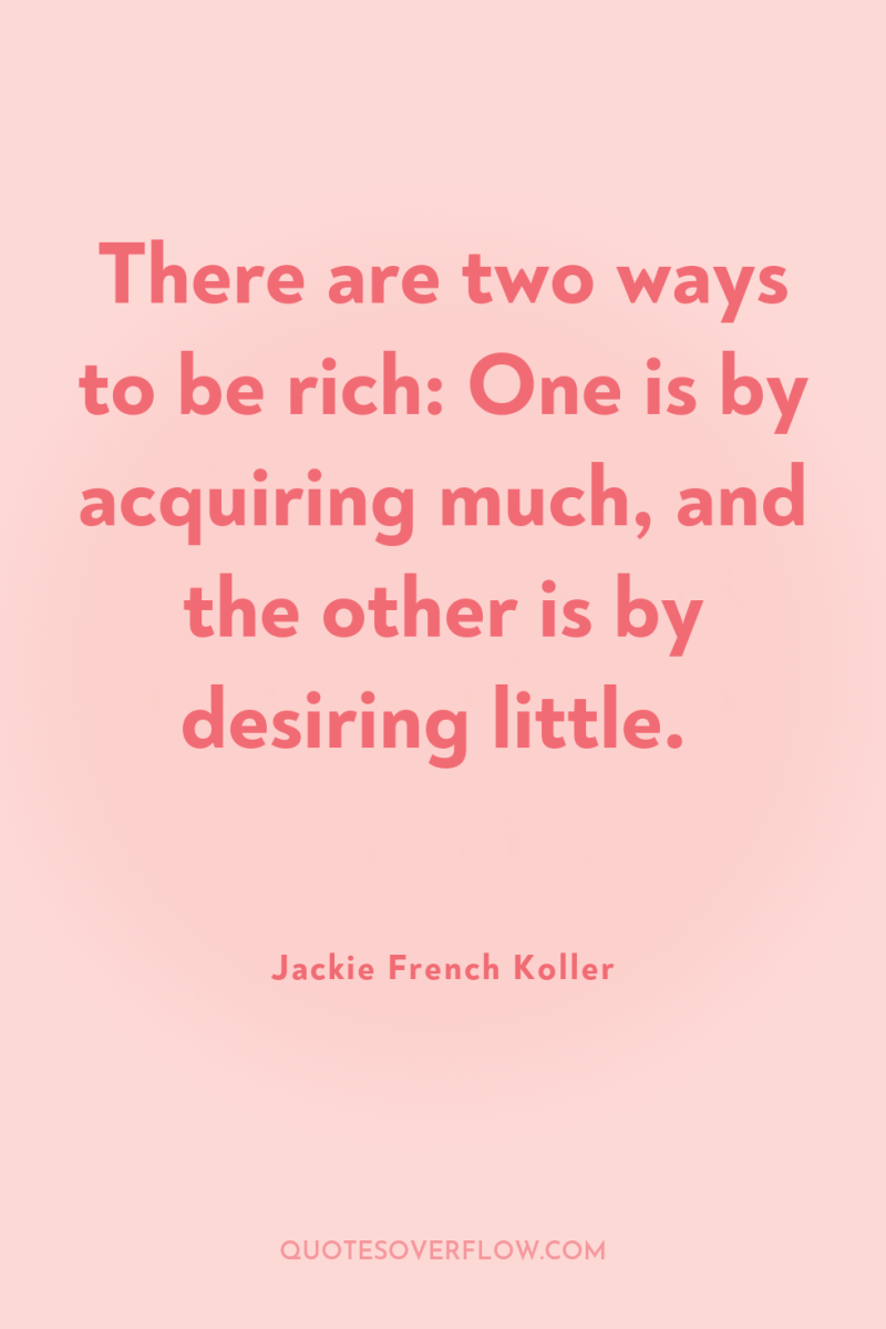 There are two ways to be rich: One is by...