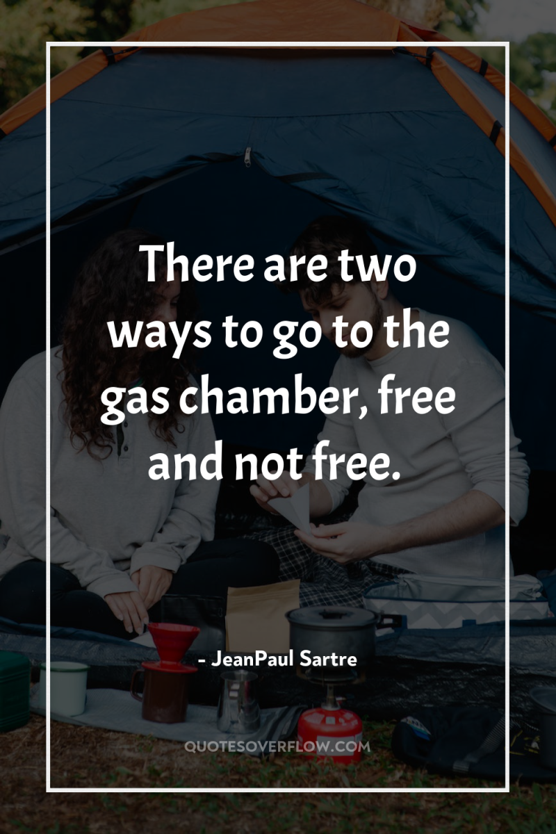 There are two ways to go to the gas chamber,...