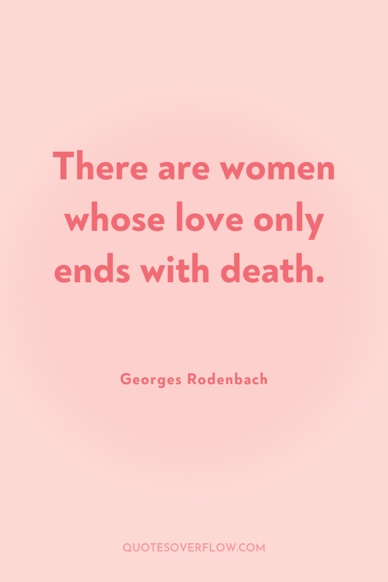 There are women whose love only ends with death. 